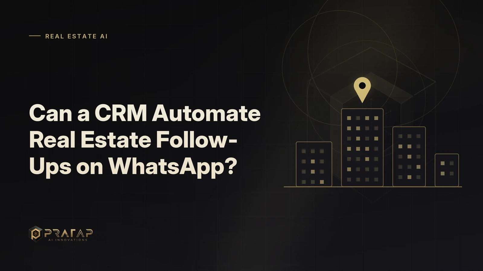 Pratap AI blog cover about real estate crm: Can a CRM Automate Real Estate Follow-Ups on WhatsApp?