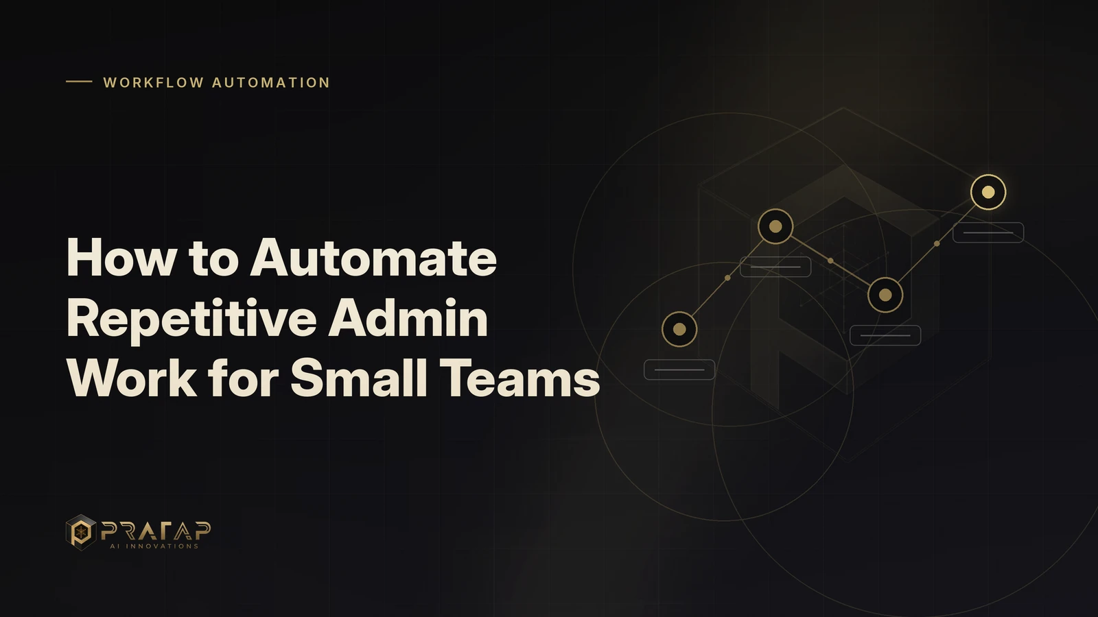 Pratap AI blog cover about workflow automation: How to Automate Repetitive Admin Work for Small Teams