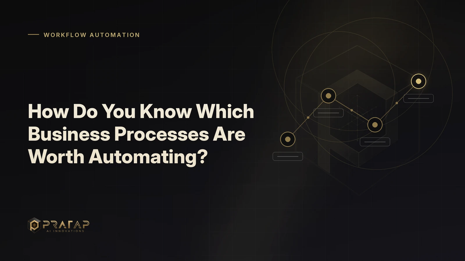Pratap AI blog cover about workflow automation: How Do You Know Which Business Processes Are Worth Automating?