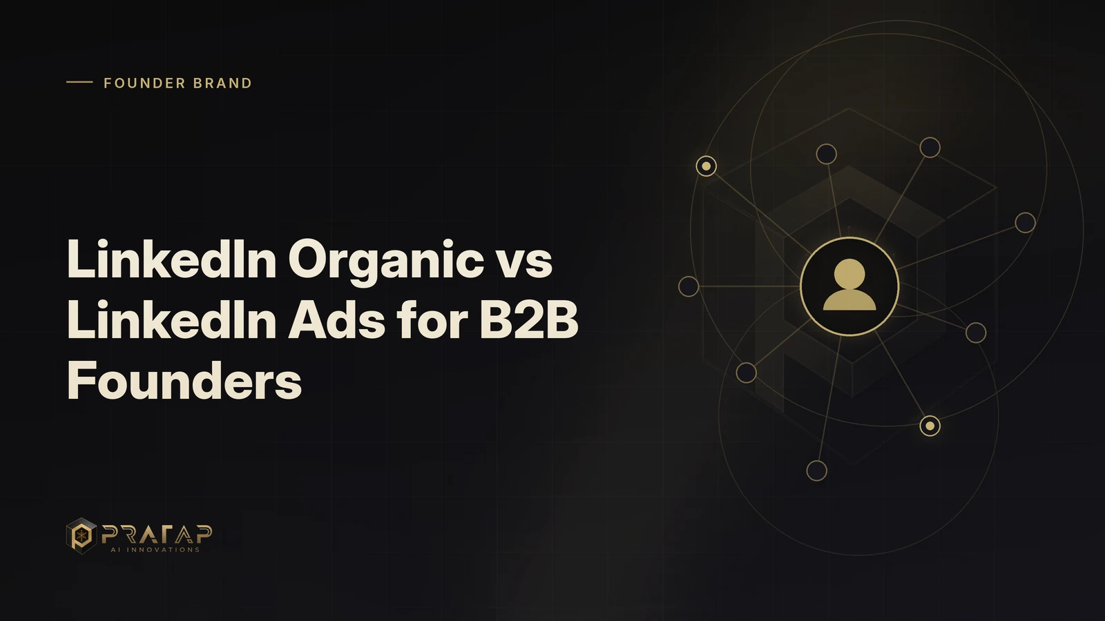 Pratap AI blog cover about linkedin growth: LinkedIn Organic vs LinkedIn Ads for B2B Founders