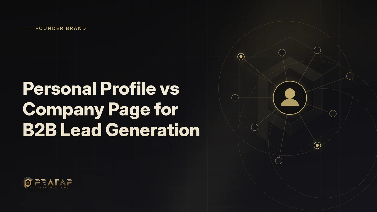Pratap AI blog cover about linkedin growth: Personal Profile vs Company Page for B2B Lead Generation
