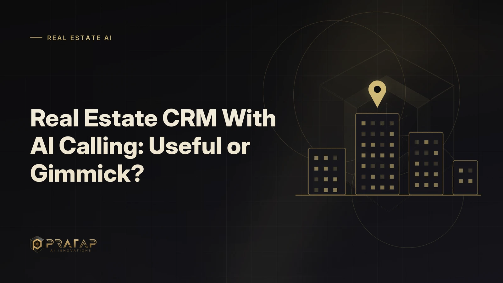 Pratap AI blog cover about ai agents: Real Estate CRM With AI Calling: Useful or Gimmick?