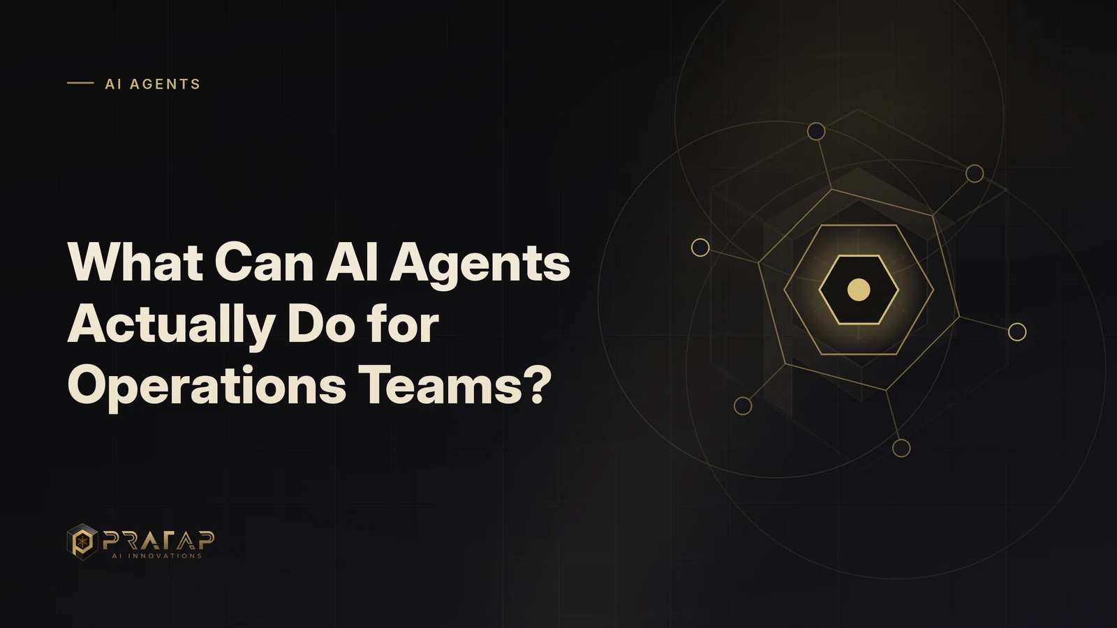 Pratap AI blog cover about ai agents: What Can AI Agents Actually Do for Operations Teams?