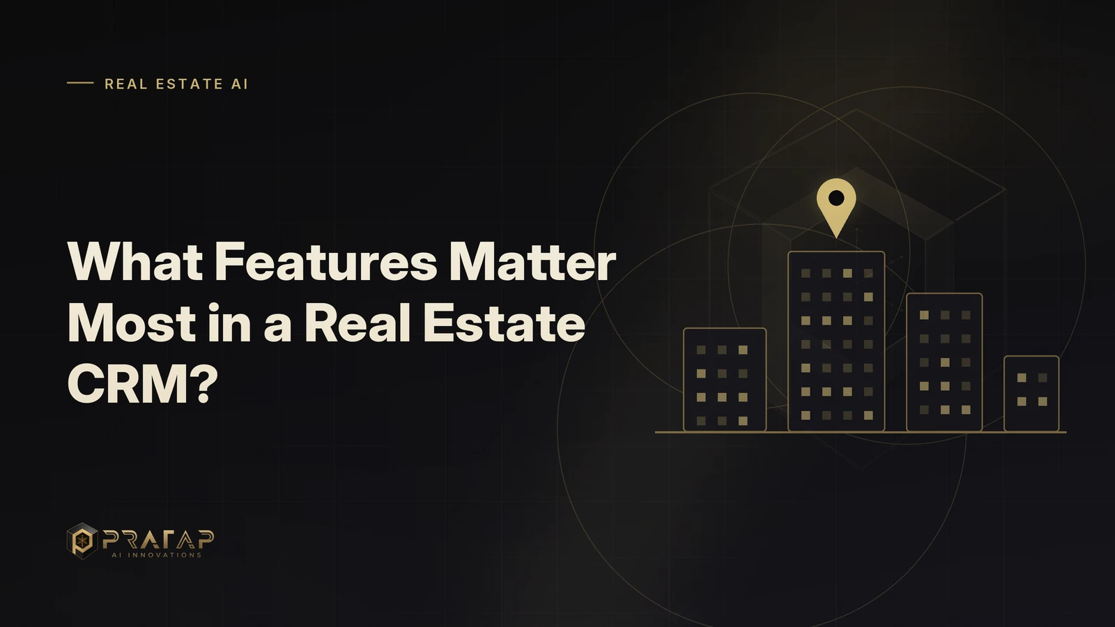 Pratap AI blog cover about real estate crm: What Features Matter Most in a Real Estate CRM?