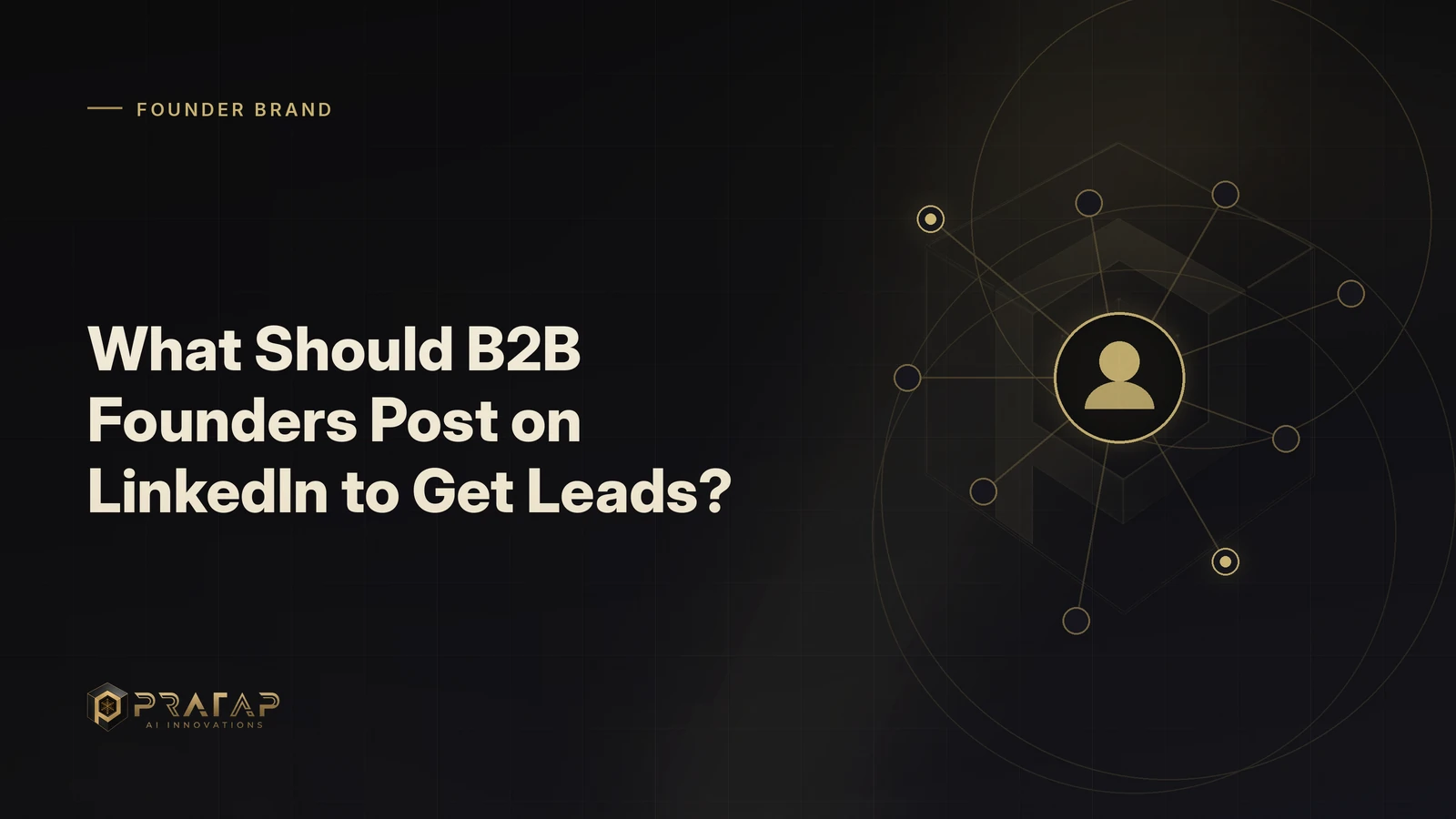 Pratap AI blog cover about linkedin growth: What Should B2B Founders Post on LinkedIn to Get Leads?